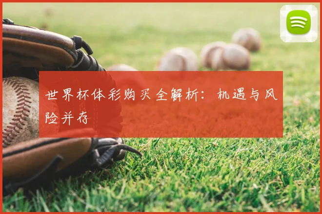 世界杯体彩购买全解析:机遇与风险并存