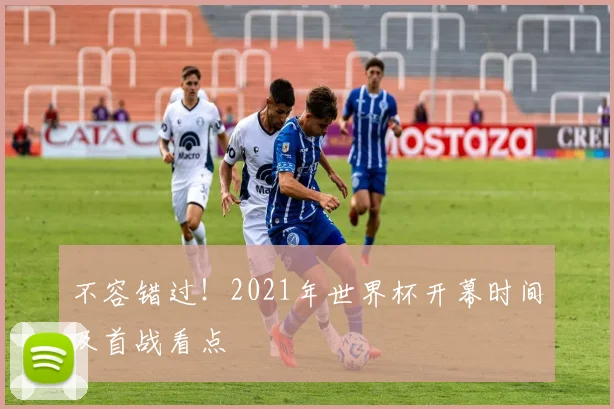 不容错过!2021年世界杯开幕时间及首战看点