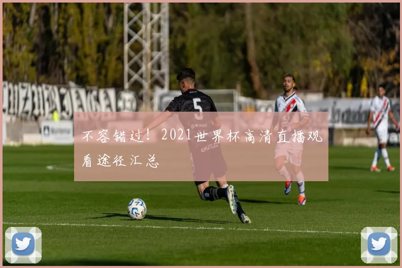 不容错过！2021世界杯高清直播观看途径汇总