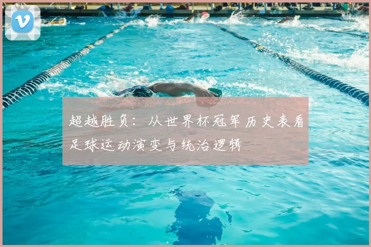 超越胜负：从世界杯冠军历史表看足球运动演变与统治逻辑